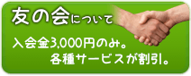 友の会について：入会金3,000円のみ。各種サービスが割引。