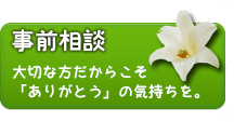 事前相談：大切な方だからこそ「ありがとう」の気持ちを。