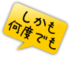 しかも何度でも